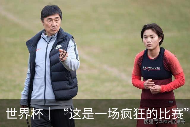 世界杯｜“这是一场疯狂的比赛”