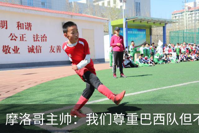 摩洛哥主帅：我们尊重巴西队但不应畏惧，首战将检验球队的水平