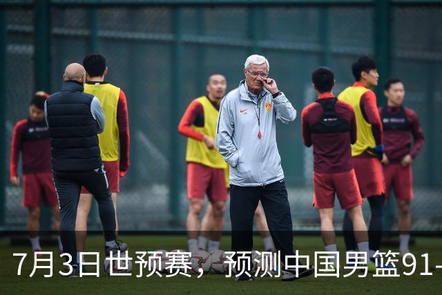 7月3日世预赛，预测中国男篮91-83击败日本男篮，杨瀚森22+11